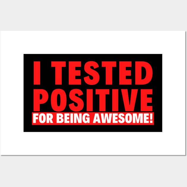 I Tested Positive for Being Awesome! Wall Art by PsychoDynamics